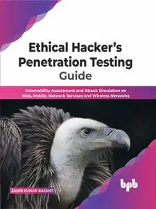 Ethical Hacker’s Penetration Testing Guide: Vulnerability Assessment and Attack Simulation on Web, Mobile, Network Services