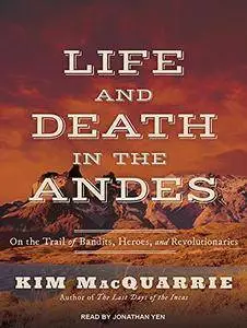 Life and Death in the Andes: On the Trail of Bandits, Heroes, and Revolutionaries [Audiobook]