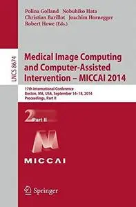 Medical Image Computing and Computer-Assisted Intervention – MICCAI 2014: 17th International Conference, Boston, MA, USA, Septe