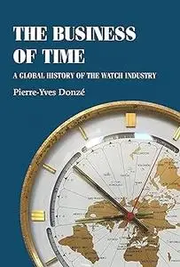 The business of time: A global history of the watch industry