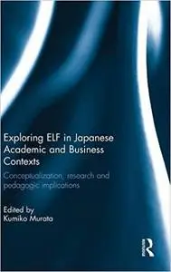 Exploring ELF in Japanese Academic and Business Contexts: Conceptualisation, research and pedagogic implications