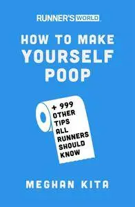 Runner's World How to Make Yourself Poop: And 999 Other Tips All Runners Should Know