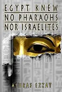 Egypt knew no Pharaohs nor Israelites