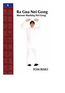 Ba Gua Nei Gong. Volume 6: Marrow Washing Nei Gong