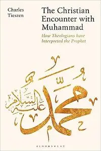 The Christian Encounter with Muhammad: How Theologians have Interpreted the Prophet
