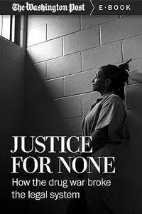 Justice For None: How the Drug War Broke the Legal System