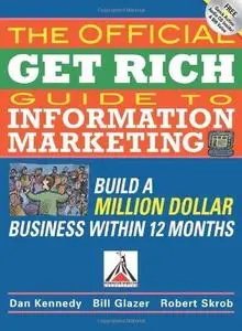 The Official Get Rich Guide to Information Marketing: Build a Million-Dollar Business in 12 Months: Build a Million Dollar Busi