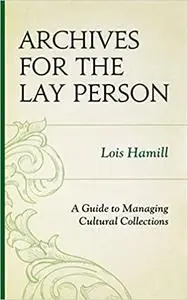 Archives for the Lay Person: A Guide to Managing Cultural Collections
