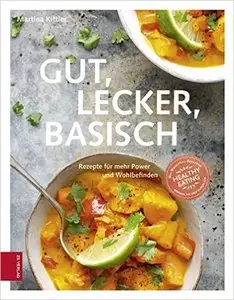 Gut, lecker, basisch: Rezepte für mehr Power und Wohlbefinden