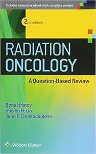 Radiation Oncology: A Question Based Review (2nd Edition) (Repost)