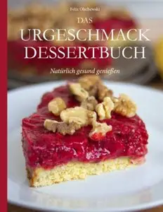 Das Urgeschmack-Dessertbuch: Natürlich gesund genießen [Repost]
