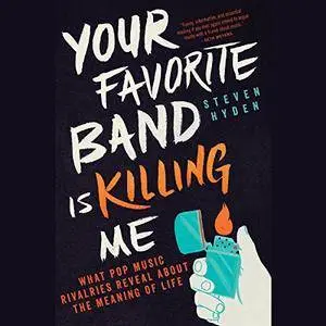 Your Favorite Band Is Killing Me: What Pop Music Rivalries Reveal About the Meaning of Life [Audiobook]
