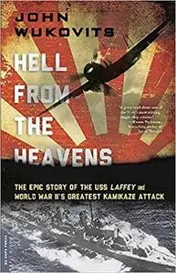 Hell from the Heavens: The Epic Story of the USS Laffey and World War II's Greatest Kamikaze Attack (Repost)