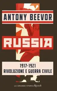 Antony Beevor - Russia 1917-1921 Rivoluzione e guerra civile