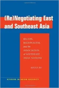 (Re)negotiating East and Southeast Asia: Region, Regionalism, and the Association of Southeast Asian Nations