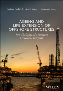 Ageing and Life Extension of Offshore Structures : The Challenge of Managing Structural Integrity