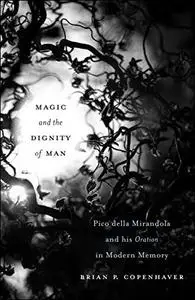 Magic and the Dignity of Man: Pico della Mirandola and His Oration in Modern Memory