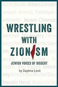 Wrestling with Zionism: Jewish Voices of Dissent