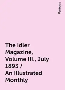 «The Idler Magazine, Volume III., July 1893 / An Illustrated Monthly» by Various