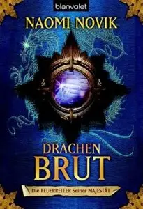 Naomi Novik - Die Feuerreiter Seiner Majestät 1 - Drachenbrut