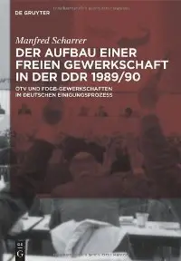 Der Aufbau einer freien Gewerkschaft in der DDR 1989/90: ÖTV und FDGB-Gewerkschaften im deutschen Einigungsprozess