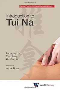 World Century Compendium To Tcm - Volume 7: Introduction To Tui Na (Introduction to Tcm)