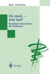 Dr. med. — was tun ?: Berufliche Alternativen für Mediziner