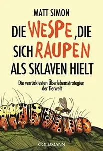 Die Wespe, die sich Raupen als Sklaven hielt: Die verrücktesten Überlebensstrategien der Tierwelt