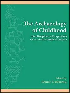 The Archaeology of Childhood: Interdisciplinary Perspectives on an Archaeological Enigma