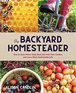 The Backyard Homesteader: How to Save Water, Keep Bees, Eat from Your Garden, and Live a More Sustainable Life