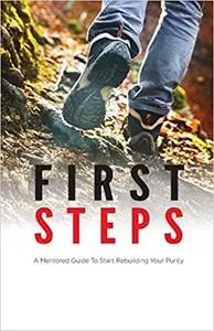 First Steps: A Mentored Guide To Start Rebuilding Your Purity (Mentor Manual Series)