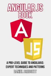 Angular JS Book: A Pro-Level Guide To AngularJS: Expert Techniques and Patterns