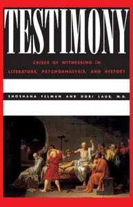 Testimony: Crises of Witnessing in Literature, Psychoanalysis and History