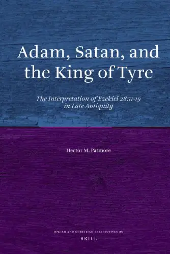 Adam, Satan, and the King of Tyre: The Interpretation of Ezekiel 28:11-19 in Late Antiquity (Jewish and Christian Perspectives)