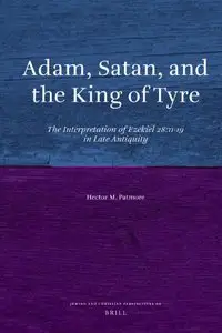 Adam, Satan, and the King of Tyre: The Interpretation of Ezekiel 28:11-19 in Late Antiquity (Jewish and Christian Perspectives)