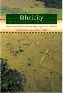 Ethnicity in Ancient Amazonia: Reconstructing Past Identities from Archaeology, Linguistics, and Ethnohistory (repost)