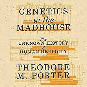 Genetics in the Madhouse: The Unknown History of Human Heredity [Audiobook]