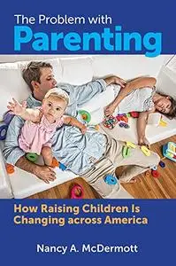 The Problem with Parenting: How Raising Children Is Changing Across America