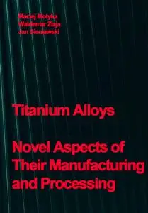 "Titanium Alloys: Novel Aspects of Their Manufacturing and Processing" ed. by Maciej Motyka,  Waldemar Ziaja, Jan Sieniawski