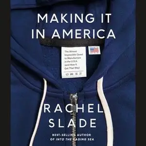 Making It in America: The Almost Impossible Quest to Manufacture in the U.S.A. (And How It Got That Way) [Audiobook]