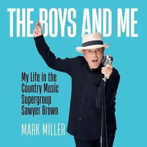 The Boys and Me: My Life in the Country Music Supergroup Sawyer Brown: A Memoir [Audiobook]
