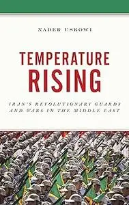 Temperature Rising: Iran's Revolutionary Guards and Wars in the Middle East