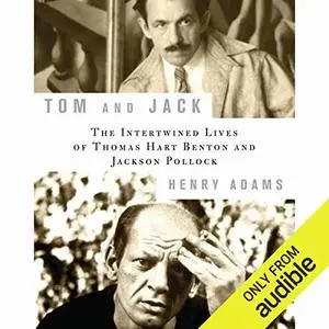 Tom and Jack: The Intertwined Lives of Thomas Hart Benton and Jackson Pollock [Audiobook]