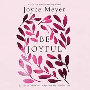 Be Joyful: 50 Days to Defeat the Things That Try to Defeat You [Audiobook]