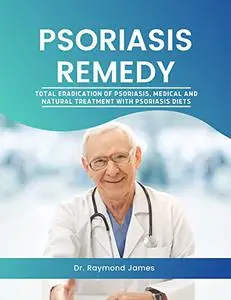 Psoriasis Remedy : Total eradication of Psoriasis, Medical & Natural treatment and Psoriasis diet