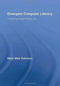 Emergent Computer Literacy: A Developmental Perspective (Routledge Research in Education)