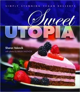 Sharon Valencik - Sweet Utopia: Simply Stunning Vegan Desserts [Repost]