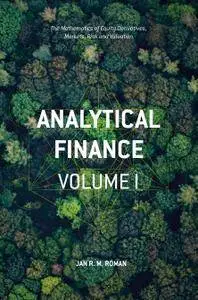 Analytical Finance Volume I: The Mathematics of Equity Derivatives, Markets, Risk and Valuation