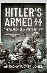 Hitler's Armed SS: The Waffen-SS at War, 1939–1945