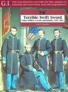 Terrible Swift Sword: Union Artillery, Cavalry and Infantry, 1861-1865 (G.I. Series Volume 19) (Repost)